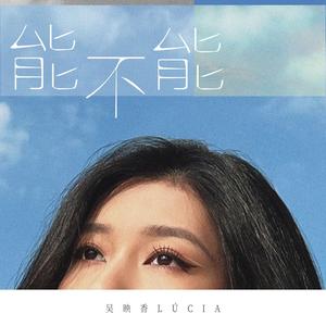 能不能歌词 - 吴映香Lúcia