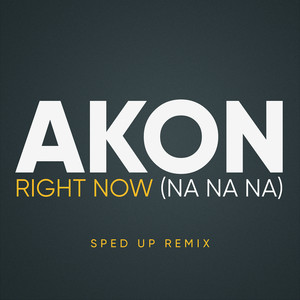 Right Now (Na Na Na) (Sped Up)歌词 - Akon