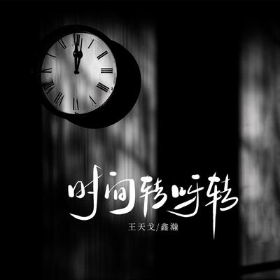 时间转呀转歌词 - 王天戈 / 鑫瀚