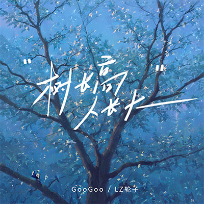树长高人长大歌词 - GooGoo / LZ轮子