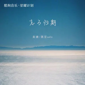 忘了归期(像玫瑰错过花期而我错过你)歌词 - 吴瑭 /黑豆ado