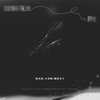 我能理解你手腕上的那些疤歌词 - 俺真困 / 万乐体 / 萌妹杀手