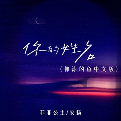 你的姓名 (仰泳的鱼中文版)歌词 - 菲菲公主(陆绮菲) / 安扬August